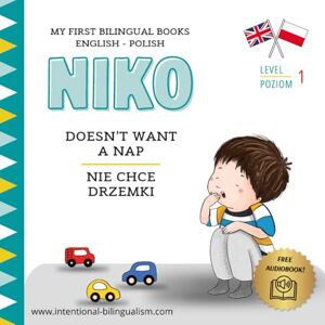 Bilingualism, Intentional Niko doesn’t want a nap / Niko nie chce drzemki: My First Bilingual English-Polish Book: Language Learning Book for Children Ages 1-6 (English and ... with vocabulary activities and audiobook Bilingualism, Intentional Niko doesn’t want a nap / Niko nie chce drzemki: My First Bilingual English-Polish Book: Language Learning Book for Children Ages 1-6 (English and ... with vocabulary activities and audiobook