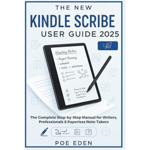 Eden, Poe The New Kindle Scribe User Guide 2025: The Complete Step-by-Step Manual for Writers, Professionals & Paperless Note-Takers (The Amazon Device Essentials Series) Eden, Poe The New Kindle Scribe User Guide 2025: The Complete Step-by-Step Manual for Writers, Professionals & Paperless Note-Takers (The Amazon Device Essentials Series)