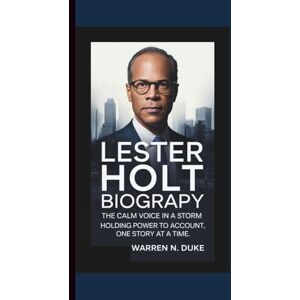 Duke, Warren N. LESTER HOLT BIOGRAPHY: The Calm Voice in a Storm of Headlines Holding Power to Account, One Story at a Time. Duke, Warren N. LESTER HOLT BIOGRAPHY: The Calm Voice in a Storm of Headlines Holding Power to Account, One Story at a Time.