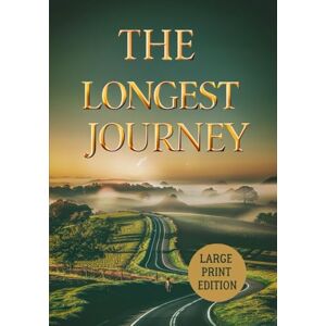 FORSTER, E. M. THE LONGEST JOURNEY (LARGE PRINT EDITION): A Timeless Novel of Self-Realization, Society, and the Struggle Between Dreams and Duty FORSTER, E. M. THE LONGEST JOURNEY (LARGE PRINT EDITION): A Timeless Novel of Self-Realization, Society, and the Struggle Between Dreams and Duty