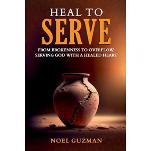 Guzman, Noel Heal to Serve: From Brokenness to Overflow: Serving God with a Healed Heart Guzman, Noel Heal to Serve: From Brokenness to Overflow: Serving God with a Healed Heart