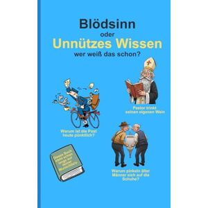 Foerster, Rainer Blödsinn oder Unnützes Wissen: Unnützes Wissen in Reimform, wahre Kurzgeschichten oder nicht? Foerster, Rainer Blödsinn oder Unnützes Wissen: Unnützes Wissen in Reimform, wahre Kurzgeschichten oder nicht?