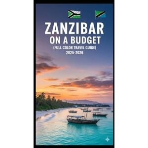 Goldenpath Wisdom, Jennifer ZANZIBAR ON A BUDGET (FULL COLOR TRAVEL GUIDE 2025-2026): Explore Expert Best Pocket Accomodation, Food Markets, Scenic Drives Transit Routes and Cultural itineraries Like a Local Goldenpath Wisdom, Jennifer ZANZIBAR ON A BUDGET (FULL COLOR TRAVEL GUIDE 2025-2026): Explore Expert Best Pocket Accomodation, Food Markets, Scenic Drives Transit Routes and Cultural itineraries Like a Local