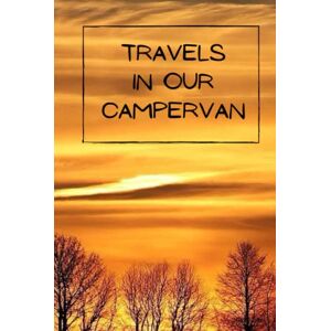 Bailey, George Travels in our Campervan: Create of logbook and treasure your memories made in your campervan with a comprehensive and detailed journal Camper Touring Road Trips Bailey, George Travels in our Campervan: Create of logbook and treasure your memories made in your campervan with a comprehensive and detailed journal Camper Touring Road Trips