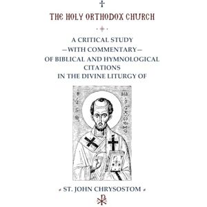 Constantinou, Father Christos A Critical Study with Commentary of Biblical and Hymnological Citations in the Divine Liturgy of St. John Chrysostom Constantinou, Father Christos A Critical Study with Commentary of Biblical and Hymnological Citations in the Divine Liturgy of St. John Chrysostom