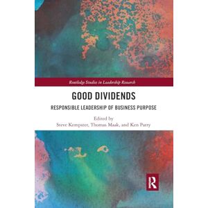 Good Dividends: Responsible Leadership of Business Purpose (Routledge Studies in Leadership Research) Good Dividends: Responsible Leadership of Business Purpose (Routledge Studies in Leadership Research)