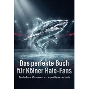 Lange, Anna Das perfekte Buch für Kölner Haie-Fans: Geschichten, Wissenswertes, Inspirationen und mehr. Das Geschenk für Fans der Kölner Haie Lange, Anna Das perfekte Buch für Kölner Haie-Fans: Geschichten, Wissenswertes, Inspirationen und mehr. Das Geschenk für Fans der Kölner Haie