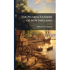 Martyn, William Carlos The Pilgrim Fathers of New England Martyn, William Carlos The Pilgrim Fathers of New England