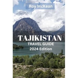 Mckean, Roy Tajikistan Travel Guide 2024 Edition: Tajikistan Unveiled: Discover the Rich Tapestry of Culture, Hospitality, Mountains, Nature, and Adventure in ... Hidden Gem (Roy McKean Travel Tour Resources) Mckean, Roy Tajikistan Travel Guide 2024 Edition: Tajikistan Unveiled: Discover the Rich Tapestry of Culture, Hospitality, Mountains, Nature, and Adventure in ... Hidden Gem (Roy McKean Travel Tour Resources)