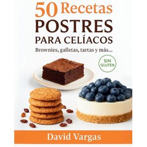 Vargas, David 50 Recetas de Postres para Celíacos: Brownies, galletas, tartas y más delicias sin gluten fáciles de preparar Vargas, David 50 Recetas de Postres para Celíacos: Brownies, galletas, tartas y más delicias sin gluten fáciles de preparar