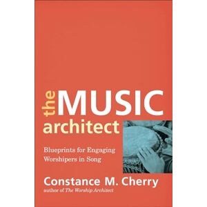 Cherry, Constance M. Music Architect: Blueprints for Engaging Worshipers in Song Cherry, Constance M. Music Architect: Blueprints for Engaging Worshipers in Song