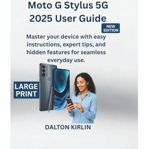 Kirlin, Dalton Moto G Stylus 5G 2025 User Guide: Master Your Device With Easy Instructions Expert Tips and Hidden Feature for Seamless Everyday use Kirlin, Dalton Moto G Stylus 5G 2025 User Guide: Master Your Device With Easy Instructions Expert Tips and Hidden Feature for Seamless Everyday use