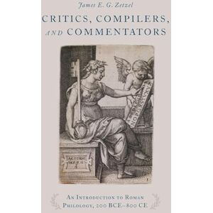 Zetzel, James E. G. Critics, Compilers, and Commentators: An Introduction to Roman Philology, 200 BCE-800 CE Zetzel, James E. G. Critics, Compilers, and Commentators: An Introduction to Roman Philology, 200 BCE-800 CE