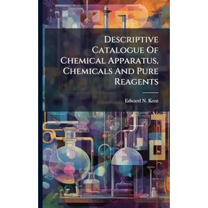 Kent, Edward N Descriptive Catalogue Of Chemical Apparatus, Chemicals And Pure Reagents Kent, Edward N Descriptive Catalogue Of Chemical Apparatus, Chemicals And Pure Reagents