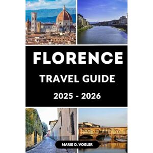 Vogler, Marie O. FLORENCE TRAVEL GUIDE 2025 – 2026: An Elegant Escape to Florence: Discover the City’s Best with Confidence Vogler, Marie O. FLORENCE TRAVEL GUIDE 2025 – 2026: An Elegant Escape to Florence: Discover the City’s Best with Confidence