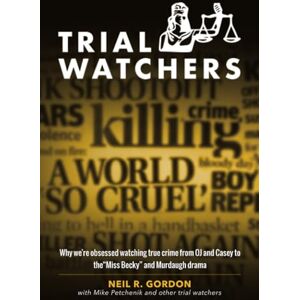 Gordon, Neil R. Trial Watchers: Why we’re obsessed watching true crime from OJ and Casey to the “Miss Becky” and Murdaugh drama Gordon, Neil R. Trial Watchers: Why we’re obsessed watching true crime from OJ and Casey to the “Miss Becky” and Murdaugh drama