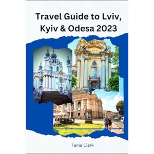 Clark, Tania Travel Guide to Lviv, Kyiv & Odesa 2023: The Ultimate Guide to Exploring the Enchanting Ukraine (Trails & Tales: Your Ultimate Travel Companion for All Ages &Gender) Clark, Tania Travel Guide to Lviv, Kyiv & Odesa 2023: The Ultimate Guide to Exploring the Enchanting Ukraine (Trails & Tales: Your Ultimate Travel Companion for All Ages &Gender)