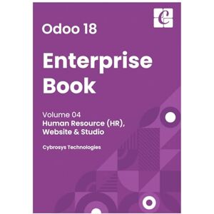 Pvt.Ltd, Cybrosys Techno Solutions Odoo 18 Enterprise Book Volume 4: Human Resource, Website, and Studio Pvt.Ltd, Cybrosys Techno Solutions Odoo 18 Enterprise Book Volume 4: Human Resource, Website, and Studio