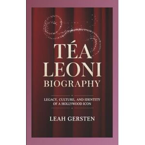 Gersten, Leah TÉA LEONI BIOGRAPHY: Legacy, Culture, and Identity of a Hollywood Icon Gersten, Leah TÉA LEONI BIOGRAPHY: Legacy, Culture, and Identity of a Hollywood Icon