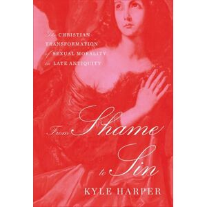 Kyle Harper From Shame to Sin: The Christian Transformation of Sexual Morality in Late Antiquity (Revealing Antiquity): 20 Kyle Harper From Shame to Sin: The Christian Transformation of Sexual Morality in Late Antiquity (Revealing Antiquity): 20