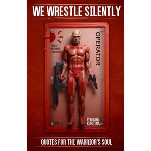 kurcina, michael We Wrestle Silently: Quotes for the Warrior's Soul V2 kurcina, michael We Wrestle Silently: Quotes for the Warrior's Soul V2