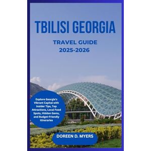 D. MYERS, DOREEN TBILISI GEORGIA TRAVEL GUIDE 2025-2026: Explore Georgia’s Vibrant Capital with Insider Tips, Top Attractions, Local Food Spots, Hidden Gems, and Budget-Friendly Itineraries D. MYERS, DOREEN TBILISI GEORGIA TRAVEL GUIDE 2025-2026: Explore Georgia’s Vibrant Capital with Insider Tips, Top Attractions, Local Food Spots, Hidden Gems, and Budget-Friendly Itineraries