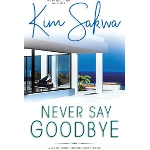 Sakwa, Kim Never Say Goodbye: A Contemporary Romance With A Time Travel Twist: 1 (The Brothers Montgomery) Sakwa, Kim Never Say Goodbye: A Contemporary Romance With A Time Travel Twist: 1 (The Brothers Montgomery)