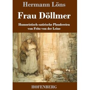 Löns, Hermann Frau Döllmer: Humoristisch-satirische Plaudereien von Fritz von der Leine Löns, Hermann Frau Döllmer: Humoristisch-satirische Plaudereien von Fritz von der Leine