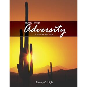 Higle, Tommy C Journey Through Adversity (KJV Edition): A Study of Job Higle, Tommy C Journey Through Adversity (KJV Edition): A Study of Job