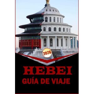 Woodby, Adam N. HEBEI GUÍA DE VIAJE 2026: ''Compañero de viaje esencial con itinerarios prácticos, mapas y conocimientos locales para navegar por la provincia de Hebei'' Woodby, Adam N. HEBEI GUÍA DE VIAJE 2026: ''Compañero de viaje esencial con itinerarios prácticos, mapas y conocimientos locales para navegar por la provincia de Hebei''