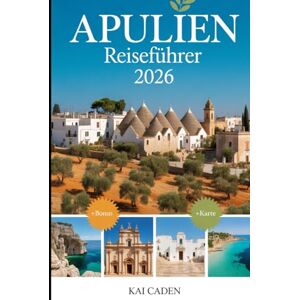 Caden, Kai Apulien Reiseführer 2026: Erleben Sie Alberobello, Lecce, Ostuni, Polignano a Mare, Gargano-Nationalpark, Castel del Monte, lokale Küche, Strände und Top-Attraktionen in Italiens Ferse Caden, Kai Apulien Reiseführer 2026: Erleben Sie Alberobello, Lecce, Ostuni, Polignano a Mare, Gargano-Nationalpark, Castel del Monte, lokale Küche, Strände und Top-Attraktionen in Italiens Ferse