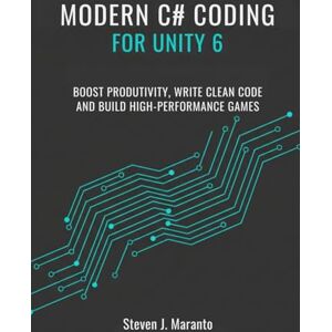 Maranto, Steven J. Modern C# Coding for Unity 6 Developers: Boost Productivity, Write Clean Code, and Build High-Performance Games Maranto, Steven J. Modern C# Coding for Unity 6 Developers: Boost Productivity, Write Clean Code, and Build High-Performance Games