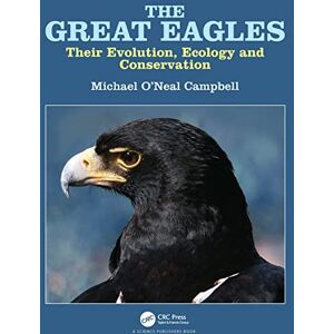 Campbell, Michael O'Neal The Great Eagles: Their Evolution, Ecology and Conservation Campbell, Michael O'Neal The Great Eagles: Their Evolution, Ecology and Conservation