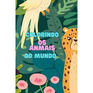 ALVES DE OLIVEIRA, FABIANA Colorindo os Animais do Mundo ALVES DE OLIVEIRA, FABIANA Colorindo os Animais do Mundo