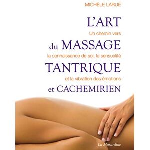 Larue, Michèle L'art du massage tantrique et cachemirien: Un chemin vers la connaissance de soi, la sensualité et la vibration des émotions Larue, Michèle L'art du massage tantrique et cachemirien: Un chemin vers la connaissance de soi, la sensualité et la vibration des émotions