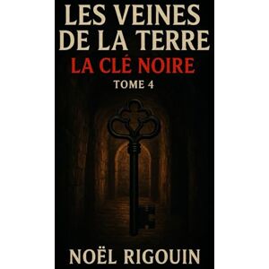 RIGOUIN, NOEL LES VEINES DE LA TERRE: Tome 4 La Clé Noire RIGOUIN, NOEL LES VEINES DE LA TERRE: Tome 4 La Clé Noire