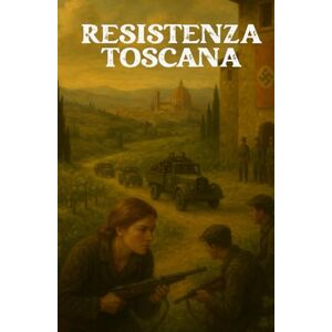 de’ Rossini, Alessandra RESISTENZA TOSCANA (Italian Historical Fiction): Romanzo di guerra, passione e libertà nell’Italia occupata (Italian Edition) (Echoes of Italy: ... War, Intrigue, and Secrets (Italian Edition)) de’ Rossini, Alessandra RESISTENZA TOSCANA (Italian Historical Fiction): Romanzo di guerra, passione e libertà nell’Italia occupata (Italian Edition) (Echoes of Italy: ... War, Intrigue, and Secrets (Italian Edition))