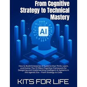 KITS FOR LIFE From Cognitive Strategy to Technical Mastery: How to Build Enterprise AI Systems that Think, Learn, and Evolve: The 12 Pillars Cognitive Framework for ... in the Agentic Era – From Strategy to Code KITS FOR LIFE From Cognitive Strategy to Technical Mastery: How to Build Enterprise AI Systems that Think, Learn, and Evolve: The 12 Pillars Cognitive Framework for ... in the Agentic Era – From Strategy to Code