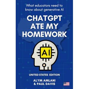 Amlani, Alym ChatGPT Ate My Homework: What Educators Need to Know about Generative AI: UNITED STATES EDITION 2025: What Educators Need to Know about Generative AI. U.S. Edition Amlani, Alym ChatGPT Ate My Homework: What Educators Need to Know about Generative AI: UNITED STATES EDITION 2025: What Educators Need to Know about Generative AI. U.S. Edition