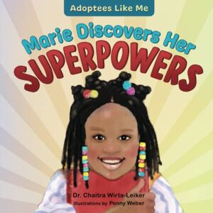Wirta-Leiker, Chaitra Marie Discovers Her Superpowers (Adoptees Like Me) Wirta-Leiker, Chaitra Marie Discovers Her Superpowers (Adoptees Like Me)