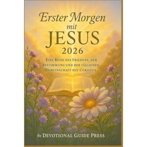 Press, Devotional Guide Erster Morgen mit JESUS 2026: Eine Reise des Friedens, der Bestimmung und der täglichen Gemeinschaft mit Christus (Morning with Jesus Devotional Series) Press, Devotional Guide Erster Morgen mit JESUS 2026: Eine Reise des Friedens, der Bestimmung und der täglichen Gemeinschaft mit Christus (Morning with Jesus Devotional Series)