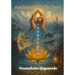 Yogananda, Paramhansa Autobiografia De Um Iogue Yogananda, Paramhansa Autobiografia De Um Iogue