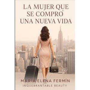 Fermín, María Elena La mujer que se compró una nueva vida: Cómo reconstruirte desde cero sin pedir permiso, sin mirar atrás y sin perder tu esencia Fermín, María Elena La mujer que se compró una nueva vida: Cómo reconstruirte desde cero sin pedir permiso, sin mirar atrás y sin perder tu esencia