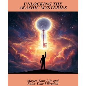Stephenson, Brejahnae Unlocking The Akashic Mysteries: Master Your Life And Raise Your Vibration Stephenson, Brejahnae Unlocking The Akashic Mysteries: Master Your Life And Raise Your Vibration