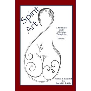 Wills, Molly B Spirit Art: A Meditative Study of Scripture Through Art Vol. 3 Wills, Molly B Spirit Art: A Meditative Study of Scripture Through Art Vol. 3