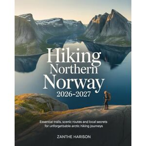 HARISON, ZANTHE HIKING NORTHERN NORWAY 2026–2027: ESSENTIAL TRAILS, SCENIC ROUTES AND LOCAL SECRETS FOR UNFORGETTABLE ARCTIC HIKING JOURNEYS HARISON, ZANTHE HIKING NORTHERN NORWAY 2026–2027: ESSENTIAL TRAILS, SCENIC ROUTES AND LOCAL SECRETS FOR UNFORGETTABLE ARCTIC HIKING JOURNEYS