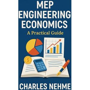 Nehme, Charles MEP Engineering Economics: A Practical Guide Nehme, Charles MEP Engineering Economics: A Practical Guide