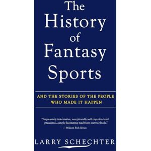 Schechter, Larry The History of Fantasy Sports: And the Stories of the People Who Made It Happen Schechter, Larry The History of Fantasy Sports: And the Stories of the People Who Made It Happen