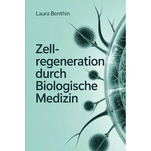Benthin, Laura Zellregeneration durch biologische Medizin – Wie Körper, Immun- und Energiesystem zusammenwirken: Grundlagen, Strategien und praxisnahe Ansätze für ... Regeneration und ganzheitliche Gesundheit Benthin, Laura Zellregeneration durch biologische Medizin – Wie Körper, Immun- und Energiesystem zusammenwirken: Grundlagen, Strategien und praxisnahe Ansätze für ... Regeneration und ganzheitliche Gesundheit
