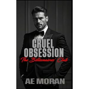 Moran, A.E. Cruel Obsession: A Steamy Alpha Billionaire Boss Workplace Contemporary Romance (The Billionaires' Club) Moran, A.E. Cruel Obsession: A Steamy Alpha Billionaire Boss Workplace Contemporary Romance (The Billionaires' Club)